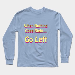 When Nothing Goes Right Go Left Retro Funny Long Sleeve T-Shirt